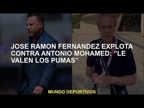 José Ramón Fernández explota contra Antonio Mohamed: “Le valen los Pumas”