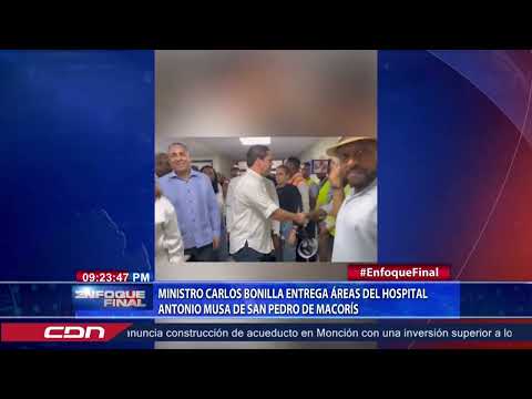 Ministro Carlos Bonilla entrega áreas del Hospital Antonio Musa de San Pedro de Macorís