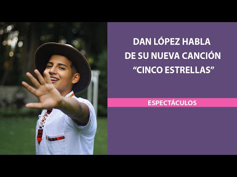 Dan López habla de su nueva canción “Cinco Estrellas”