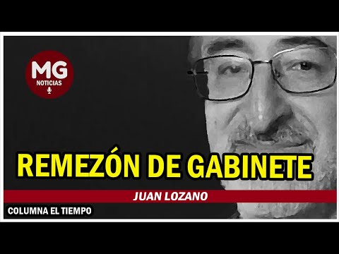 REMEZÓN DE GABINETE  Columna Juan Lozano