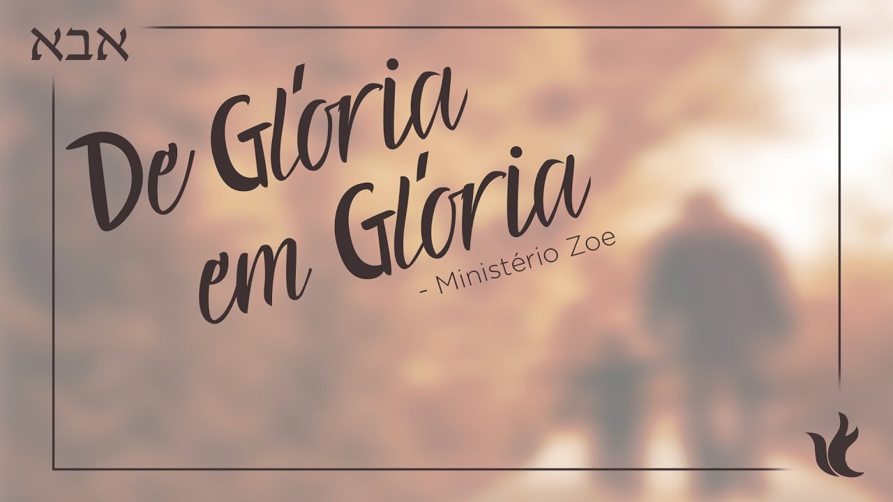De Glória Em Glória - Ministério Zoe