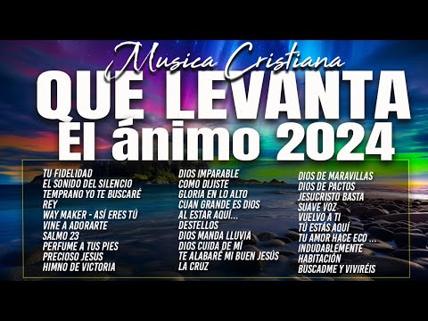 MÚSICA CRISTIANA QUE LEVANTA EL ÁNIMO 2024 - HERMOSAS ALABANZAS CRISTIANAS DE ADORACION 2024