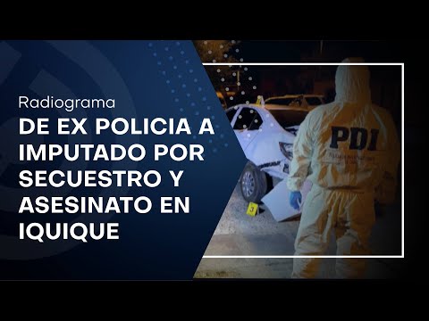 De ex policía a imputado por secuestro, extorsión y asesinato en Iquique