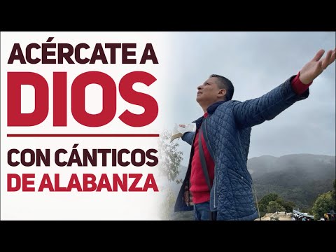 Acércate a Dios con cánticos de alabanza