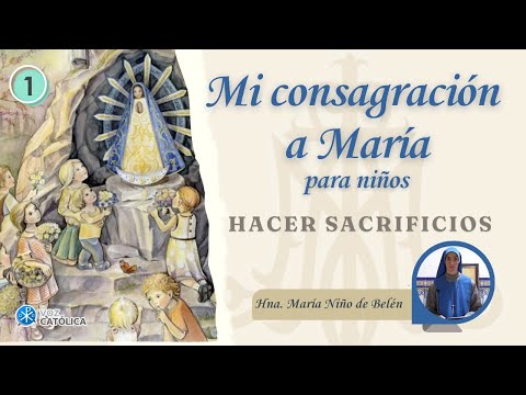 Día 01 - Hacer Sacrificios - Consagración a María para Niños - Hna. María Niño de Belén