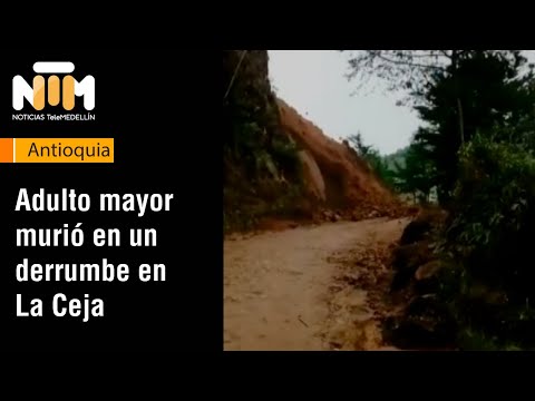 Adulto mayor murió en un derrumbe en La Ceja - Telemedellín