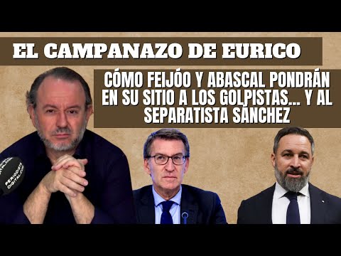 Eurico Campano: “Cómo Feijóo y Abascal pondrán en su sitio a los golpistas y al separatista Sánchez”