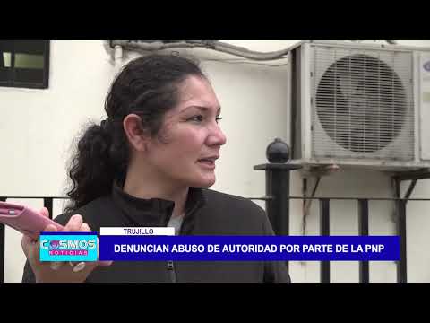 Trujillo: Denuncian abuso de autoridad por parte de la PNP