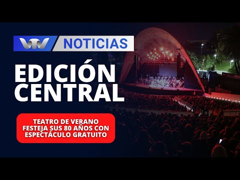 Edición Central 08/01 | Teatro de Verano festeja sus 80 años con espectáculo gratuito