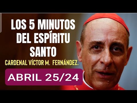 LOS CINCO MINUTOS DEL ESPÍRITU SANTO.  CARDENAL VÍCTOR M.  FERNÁNDEZ.  ABRIL 25/24