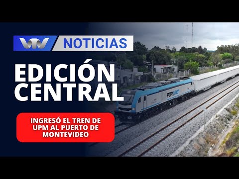 Edición Central 02/04 | Ingresó el tren de UPM al puerto de Montevideo