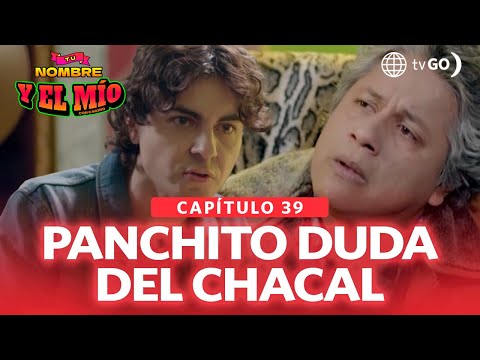 Tu nombre y el mío: Panchito desconfía del Chacal (Capítulo n° 39)