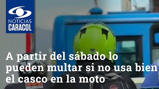 ¡Ojo! A partir del sábado lo pueden multar si no usa bien el casco en la moto