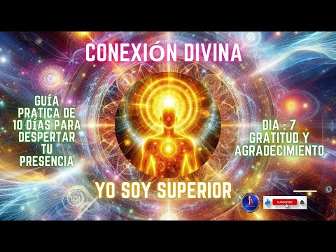 Dia 7: Gratitud y Agradecimiento. Guia Práctica Conexión Divina YOSOY SUPERIOR ?7??7??7??