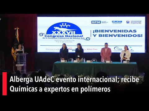 Alberga UAdeC evento internacional; recibe Qui?micas a expertos en poli?meros