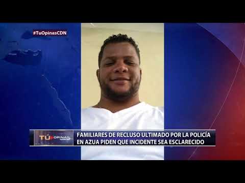 Familiares de recluso ultimado por la Policía en Azua piden que incidente sea esclarecido