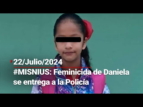 #MisNius | 22/07/24: Asesino de Daniela se entrega a la autoridad; llegó con su abuelita