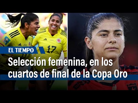Colombia se instala en los cuartos de final de la Copa Oro femenina | El Tiempo