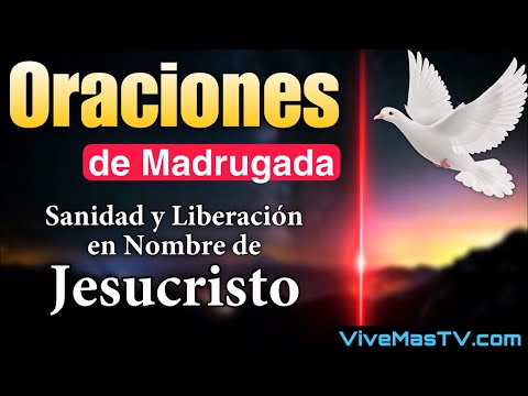 Oraciones de madrugada  Sanidad y liberación en nombre de Jesucristo