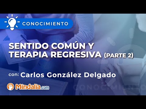 Sentido común y Terapia Regresiva, por Carlos González Delgado PARTE 2