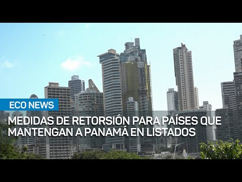 Medidas de retorsión para países que mantengan a panamá en listados | #EcoNews