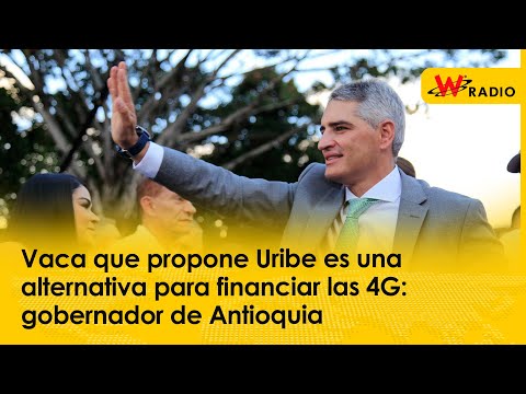 Vaca que propone Uribe es una alternativa para financiar las 4G: gobernador de Antioquia