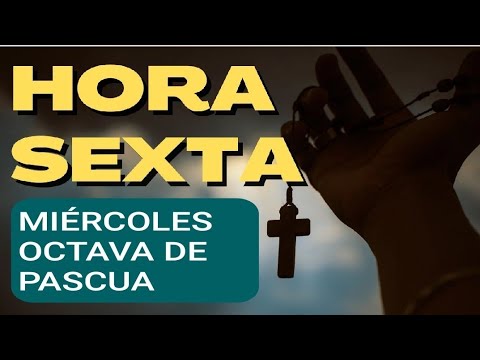 HORA SEXTA.  MIÉRCOLES OCTAVA DE PASCUA.  LITURGIA DE LAS HORAS