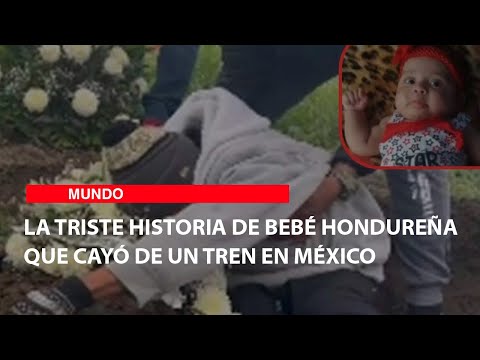 La triste historia de bebé hondureña que cayó de un tren en México