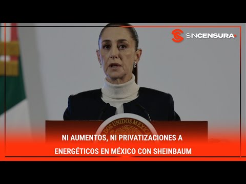 NI AUMENTOS, NI PRIVATIZACIONES a energéticos en #México con #Sheinbaum