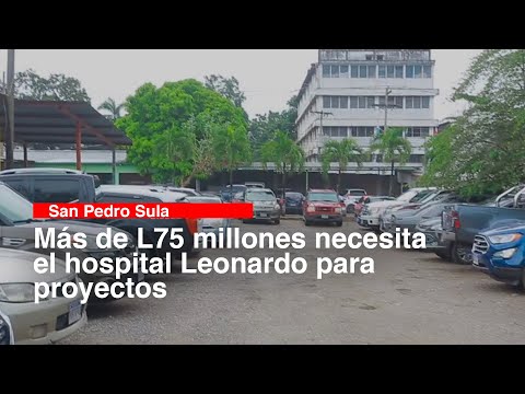 Más de L75 millones necesita el hospital Leonardo para proyectos