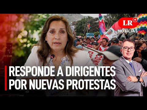 Boluarte responde a dirigentes que convocan nuevas protestas | LR+ Noticias