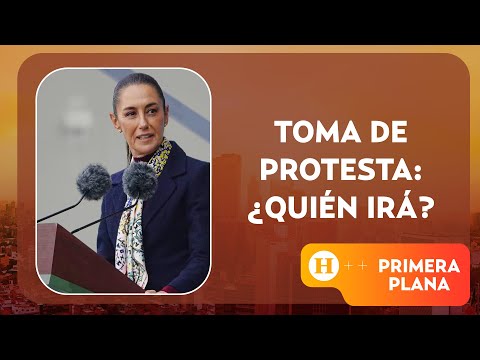 Toma de protesta de Claudia Sheinbaum ¿Quién asistirá? | Primera Plana