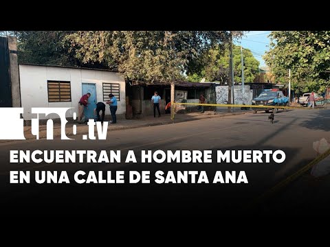 Encuentran muerto a un hombre en una calle de Santa Ana, Managua - Nicaragua