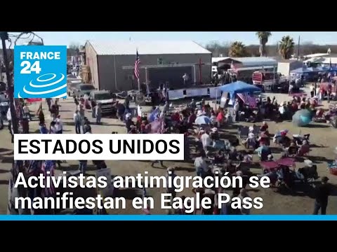 Gobernador de Texas apoya activistas antimigración en la frontera de Eagle Pass • FRANCE 24
