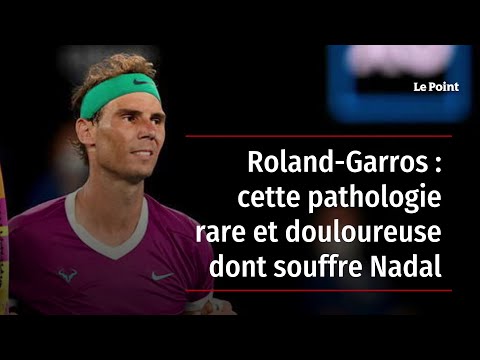 Roland-Garros : cette pathologie rare et douloureuse dont souffre Nadal