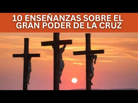 10 enseñanzas sobre el GRAN PODER DE LA SANTA CRUZ DE CRISTO