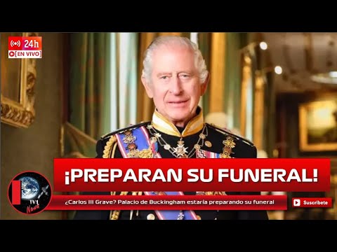 ¿Carlos III Grave? Palacio de Buckingham estaría preparando su funeral