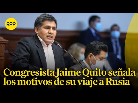 El congresista Jaime Quito comenta los motivos del viaje a Rusia