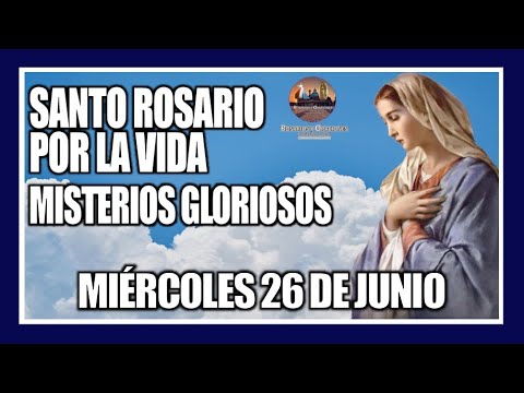 SANTO ROSARIO DE HOY: POR LA VIDA: MISTERIOS GLORIOSOS: PROVIDA - MIÉRCOLES 26 DE JUNIO DE 2024.