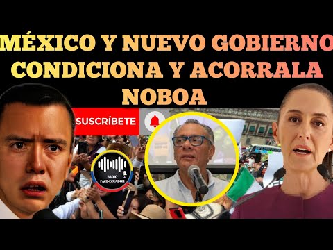 MÉXICO Y SU NUEVA PRESIDENTE ARRINC0NAN Y CONDICIONAN NOBOA SI QUIERE ARREGLAR LAS COSAS NOTICIA RFE