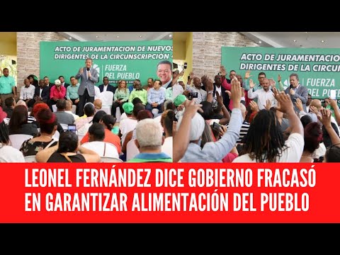 LEONEL FERNÁNDEZ DICE GOBIERNO FRACASÓ EN GARANTIZAR ALIMENTACIÓN DEL PUEBLO