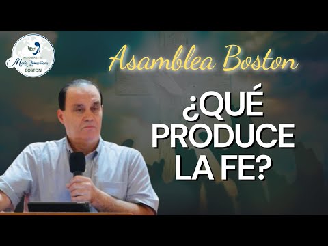 ¿Qué Produce la Fe? | Asamblea Boston