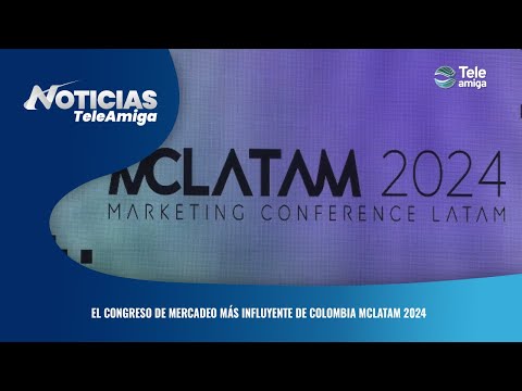 El congreso de mercadeo más influyente de Colombia Mclatam 2024 - Noticias Teleamiga