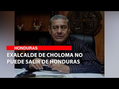Exalcalde de Choloma no puede salir de Honduras