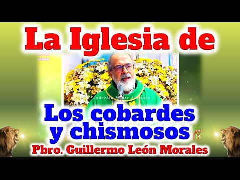 LA IGLESIA DE LOS COBARDES Y CHISMOSOS - Padre Guillermo León Morales