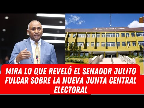 MIRA LO QUE REVELÓ EL SENADOR JULITO FULCAR SOBRE LA NUEVA JUNTA CENTRAL ELECTORAL