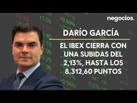 Darío García: El Ibex cierra con una subidas del 2,13%, hasta los 8.312,60 puntos