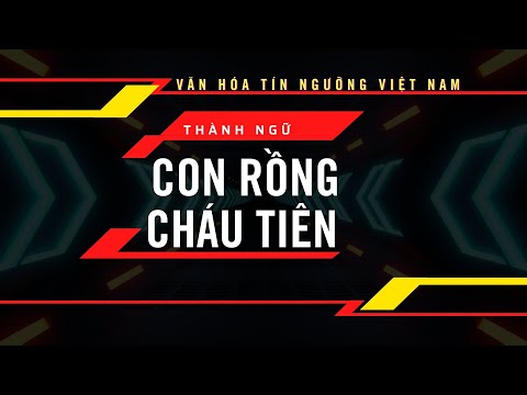 Thành ngữ "CON RỒNG CHÁU TIÊN" | Văn hóa Tín ngưỡng Việt Nam