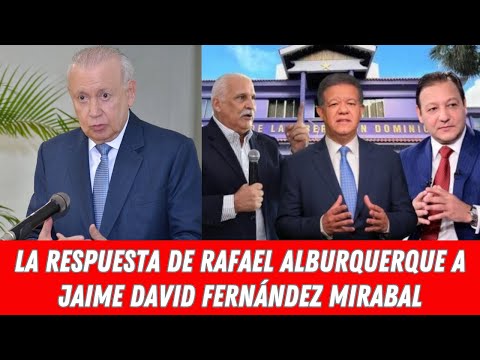 LA RESPUESTA DE RAFAEL ALBURQUERQUE A JAIME DAVID FERNÁNDEZ MIRABAL