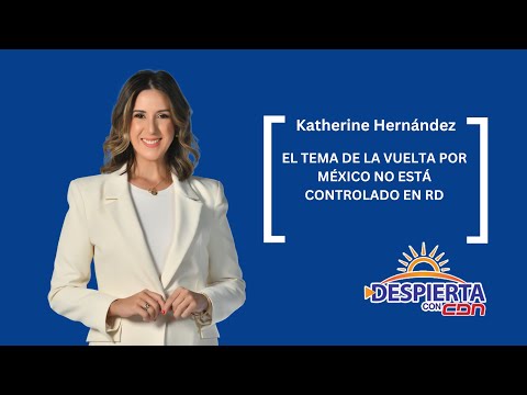 Katherine Hernández: El tema de la vuelta por México no está controlado